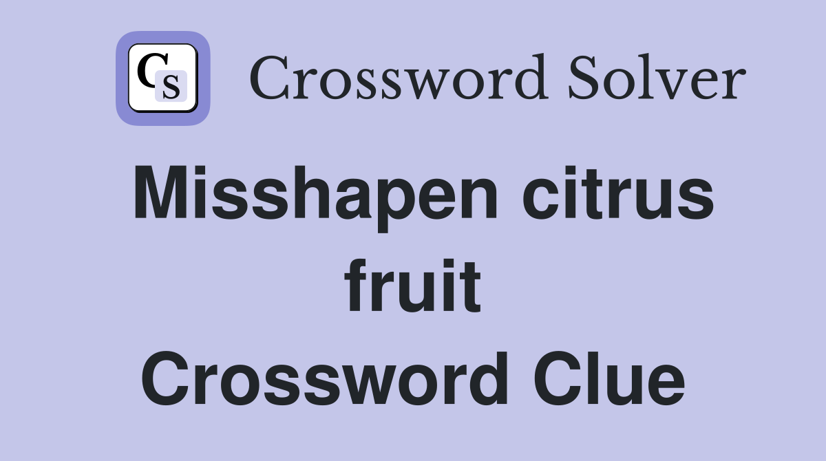 Misshapen citrus fruit Crossword Clue