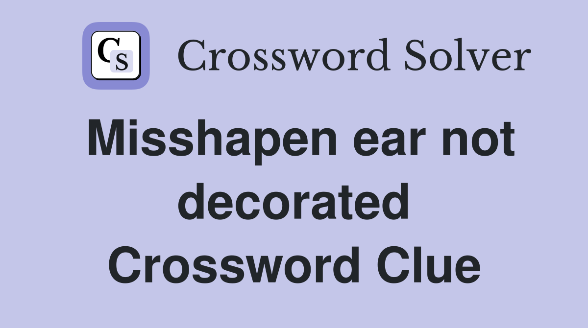 Misshapen ear not decorated Crossword Clue