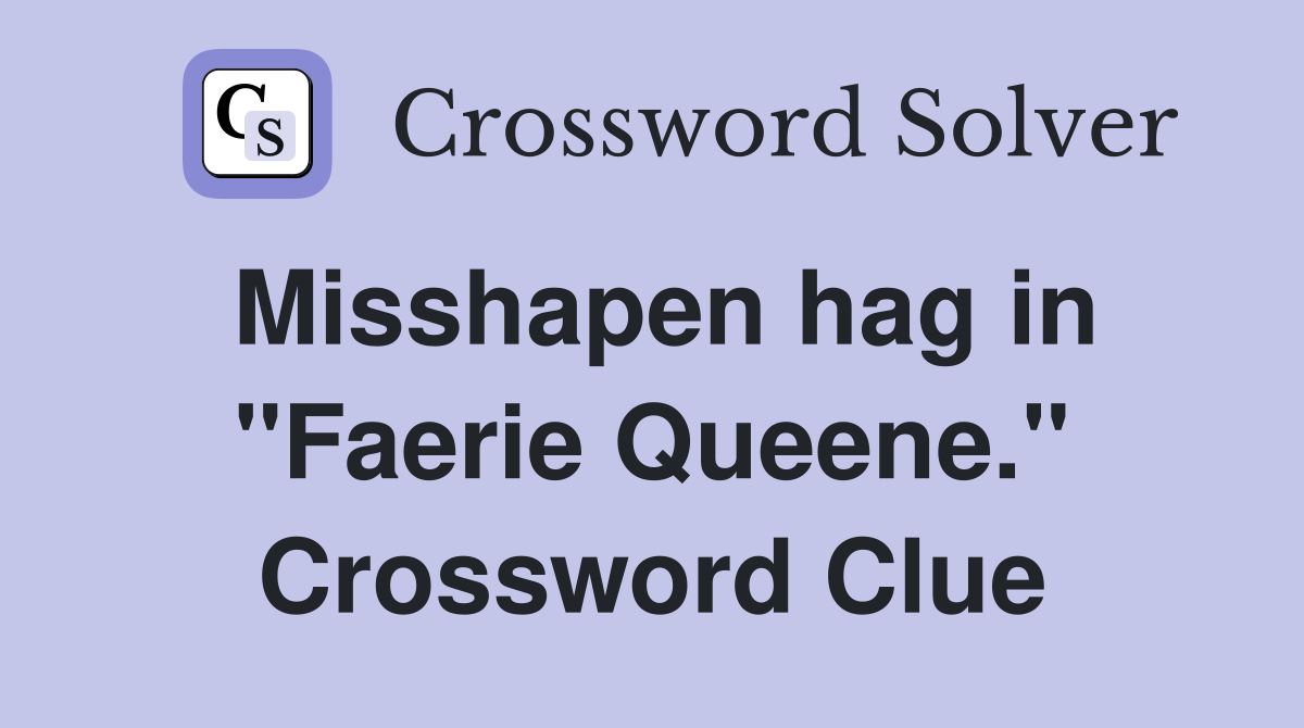 Misshapen hag in "Faerie Queene." Crossword Clue