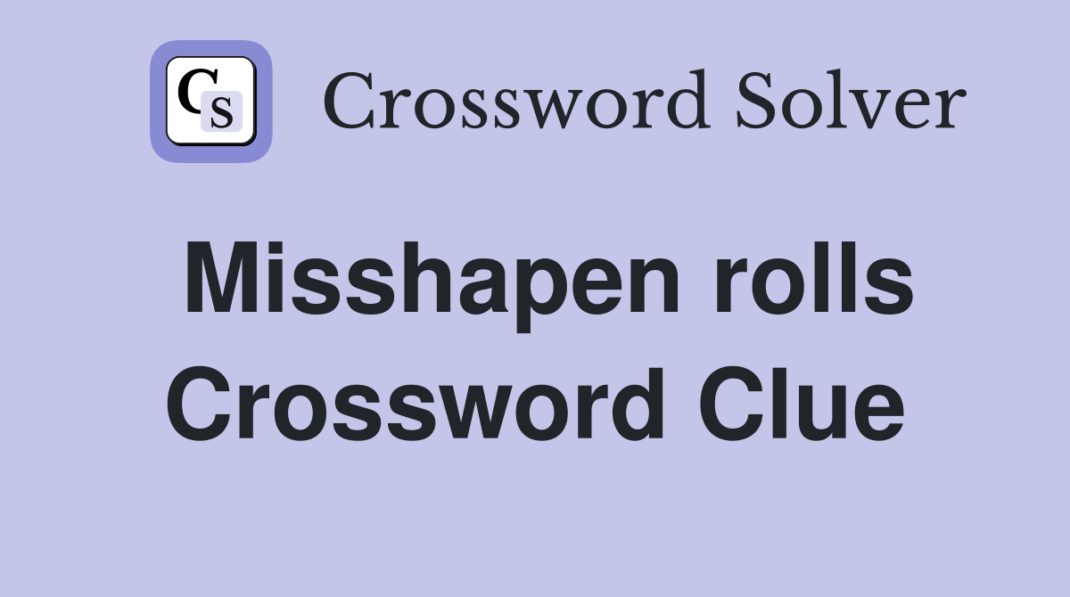 Misshapen rolls Crossword Clue
