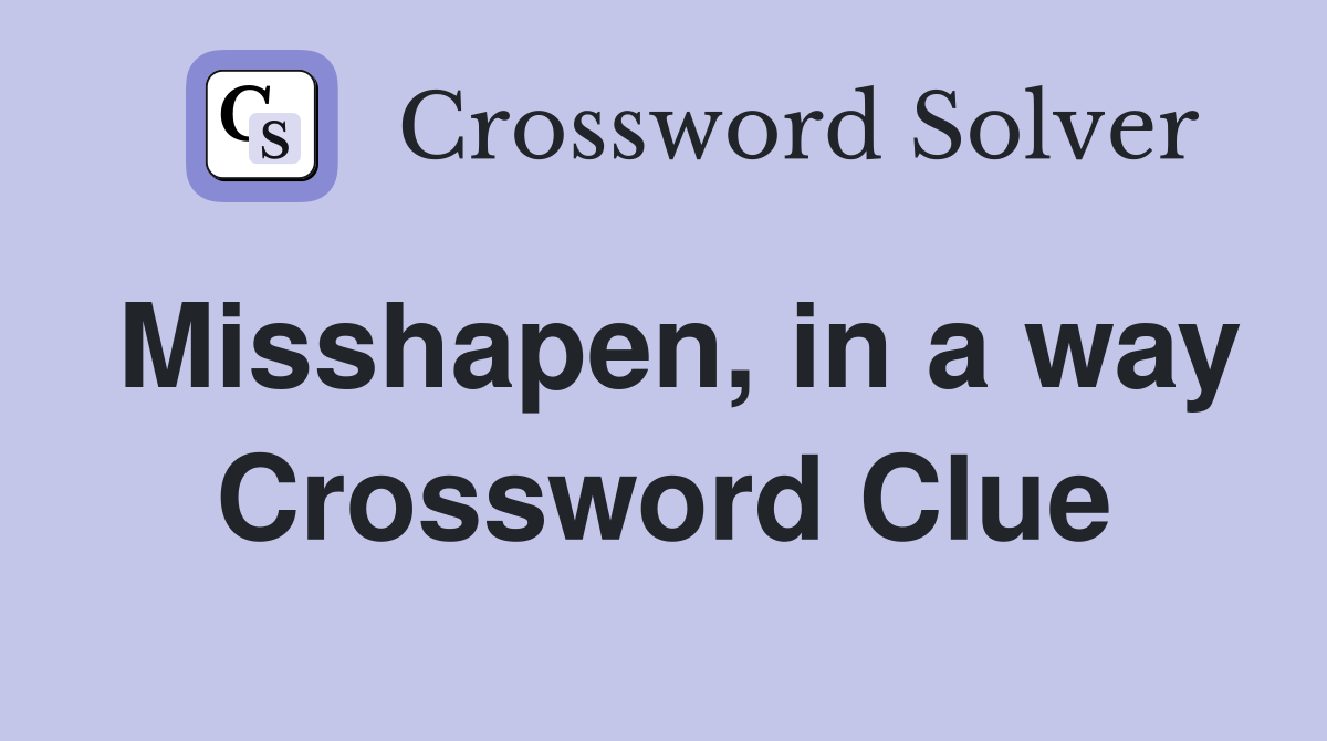 Misshapen, in a way Crossword Clue