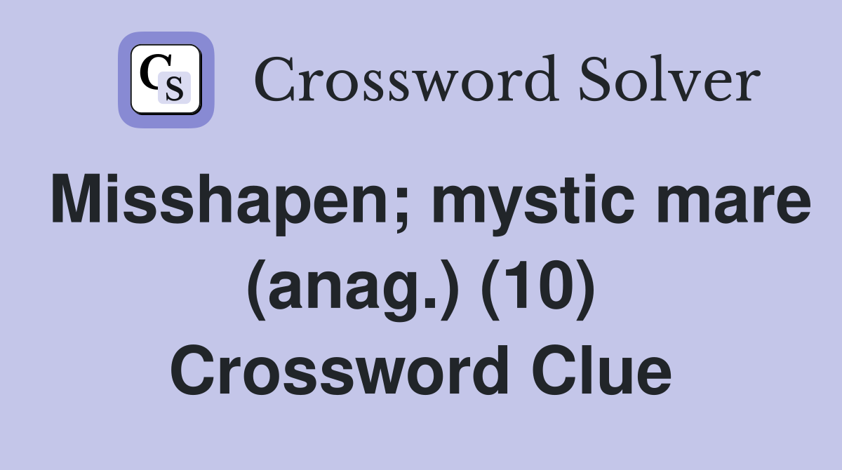 Misshapen; mystic mare (anag.) (10) Crossword Clue