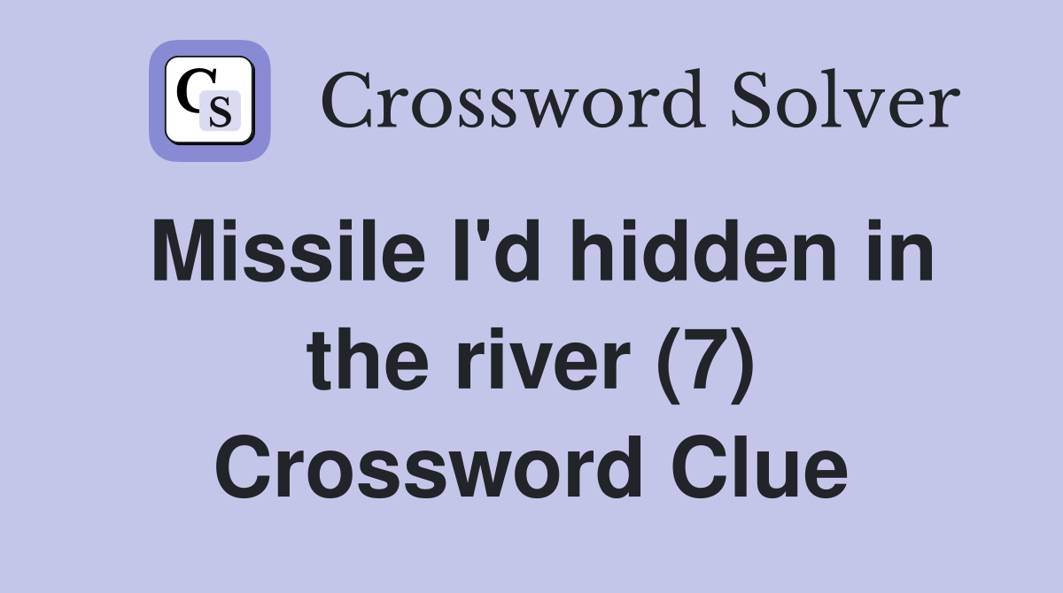 Missile I'd hidden in the river (7) Crossword Clue