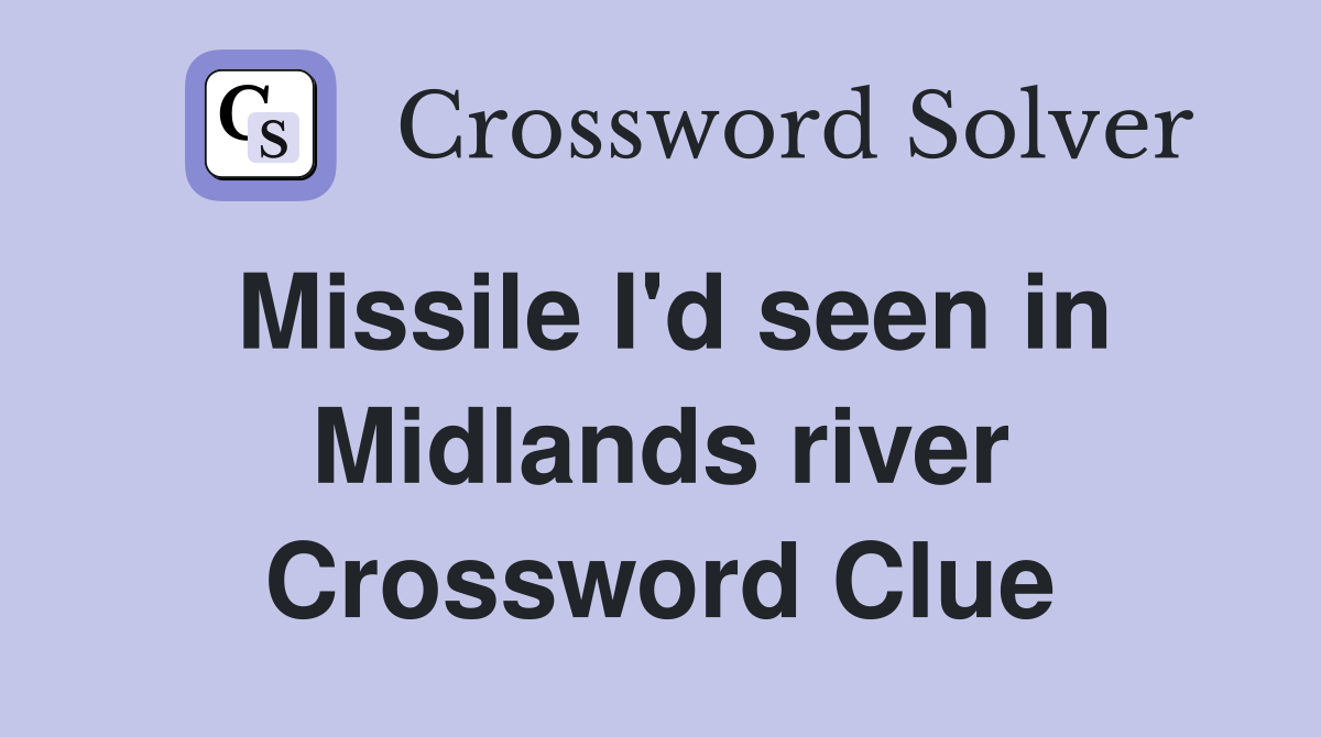 Missile I'd seen in Midlands river Crossword Clue