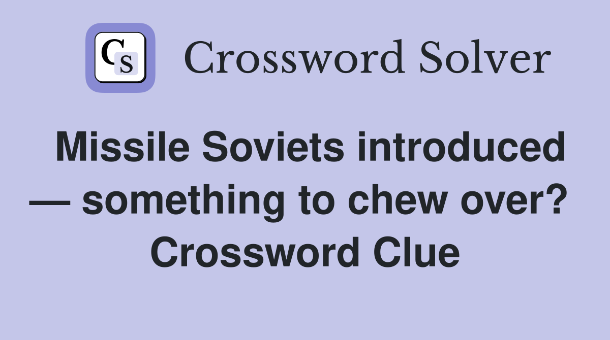 Missile Soviets introduced — something to chew over?  Crossword Clue