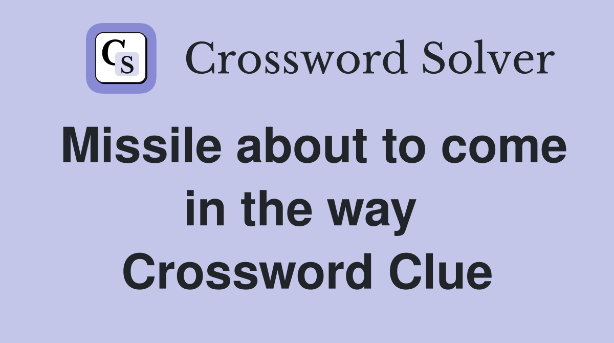 Missile about to come in the way  Crossword Clue