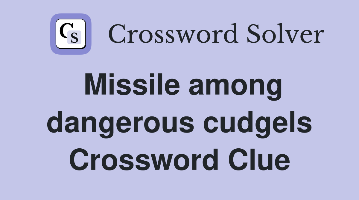 Missile among dangerous cudgels Crossword Clue