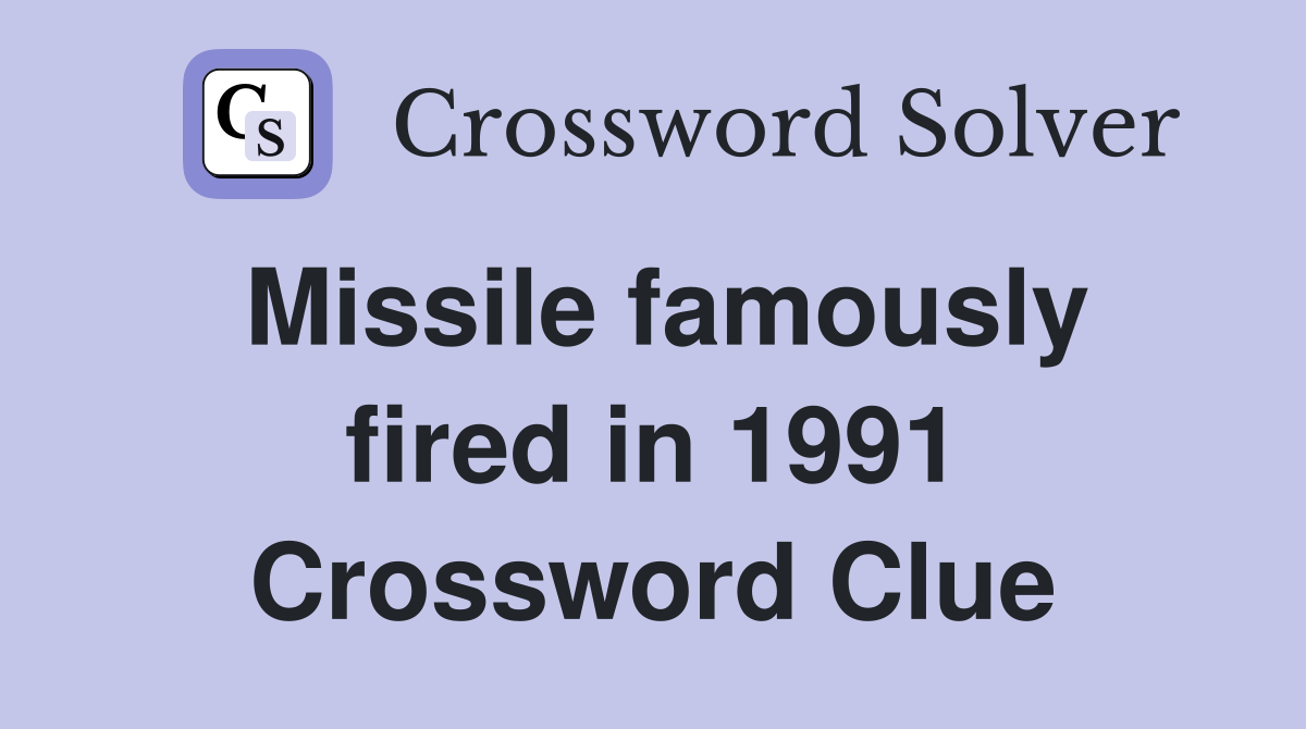 Missile famously fired in 1991 Crossword Clue