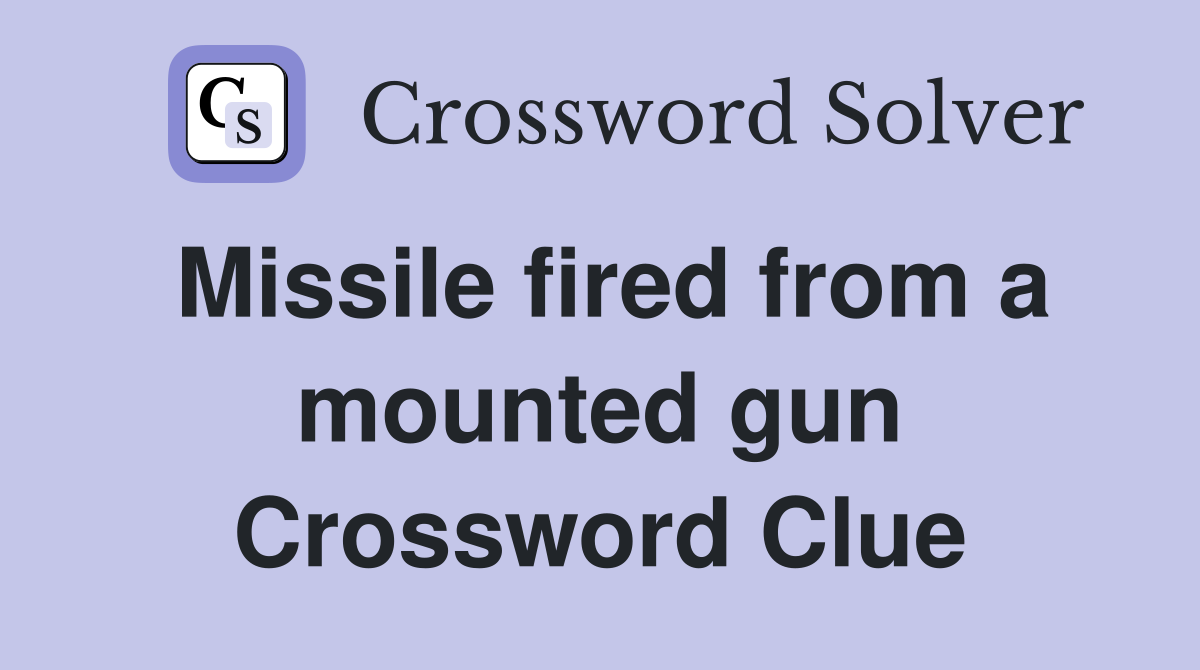 Missile fired from a mounted gun Crossword Clue