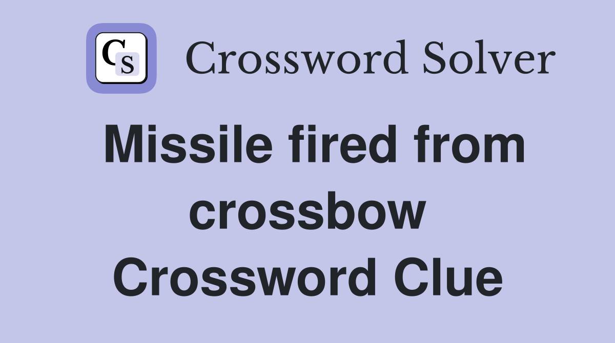 Missile fired from crossbow Crossword Clue