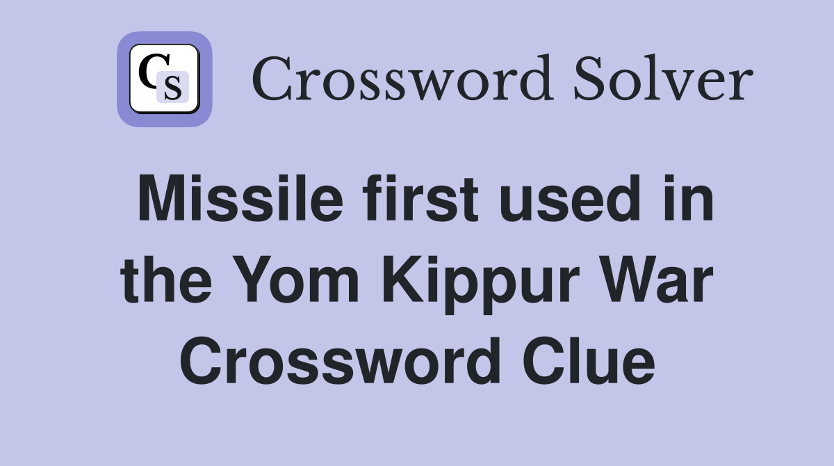 Missile first used in the Yom Kippur War Crossword Clue