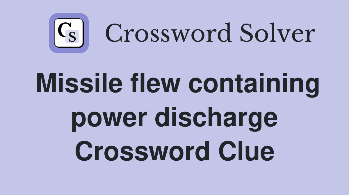Missile flew containing power discharge Crossword Clue