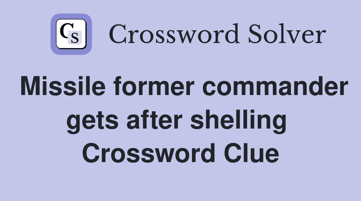 Missile former commander gets after shelling  Crossword Clue