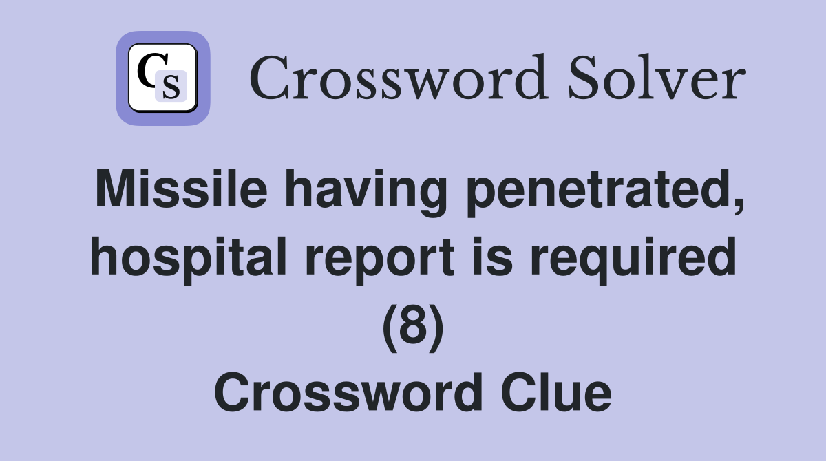Missile having penetrated, hospital report is required (8) Crossword Clue