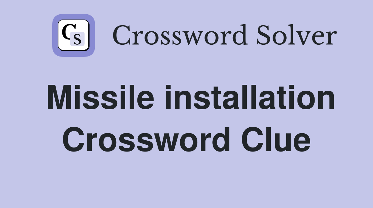 Missile installation Crossword Clue