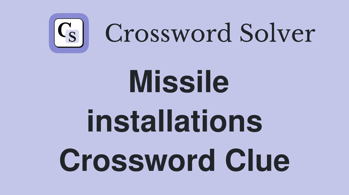 Missile installations Crossword Clue