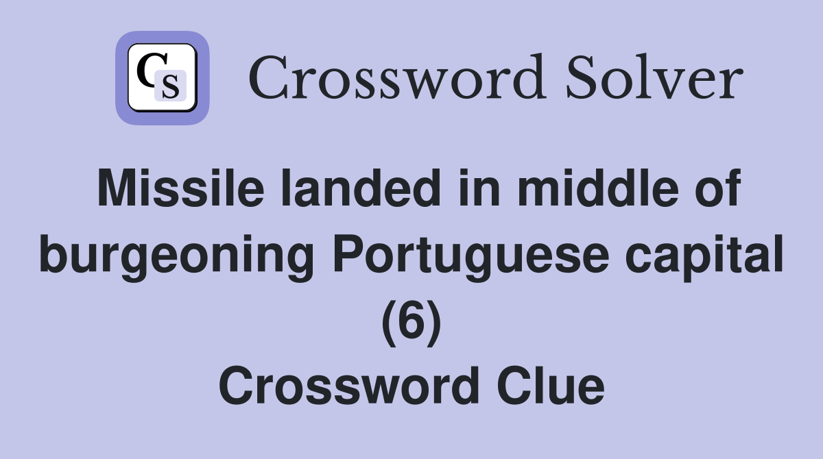 Missile landed in middle of burgeoning Portuguese capital (6) Crossword Clue