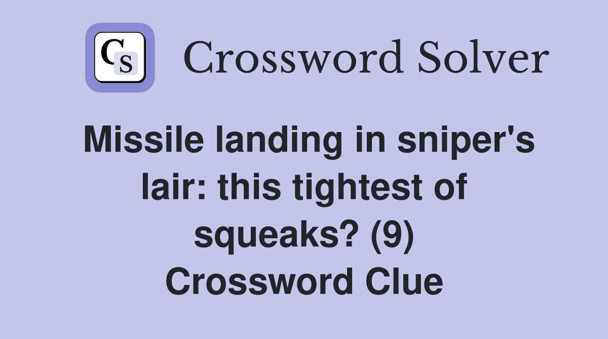 Missile landing in sniper's lair: this tightest of squeaks? (9) Crossword Clue