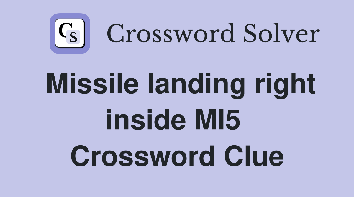 Missile landing right inside MI5  Crossword Clue