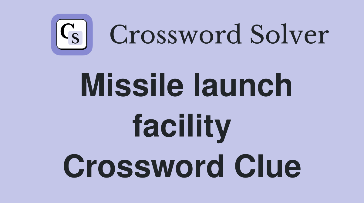 Missile launch facility Crossword Clue