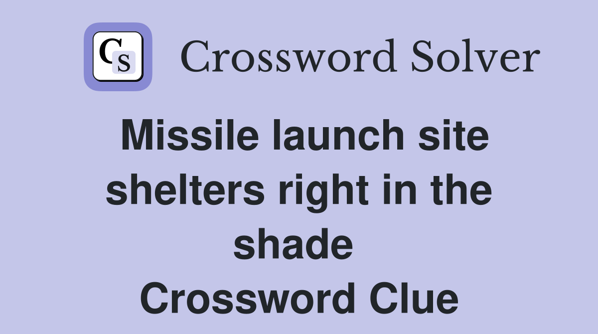Missile launch site shelters right in the shade  Crossword Clue
