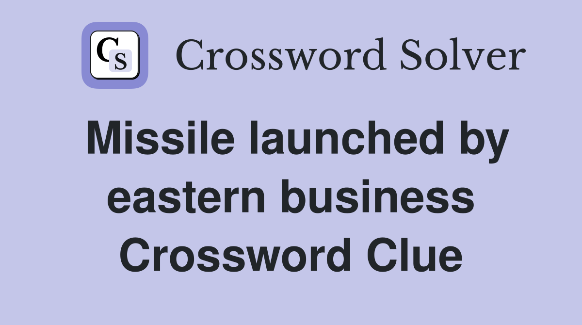 Missile launched by eastern business Crossword Clue