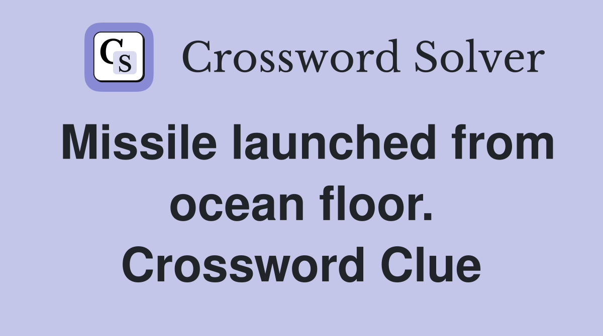 Missile launched from ocean floor. Crossword Clue