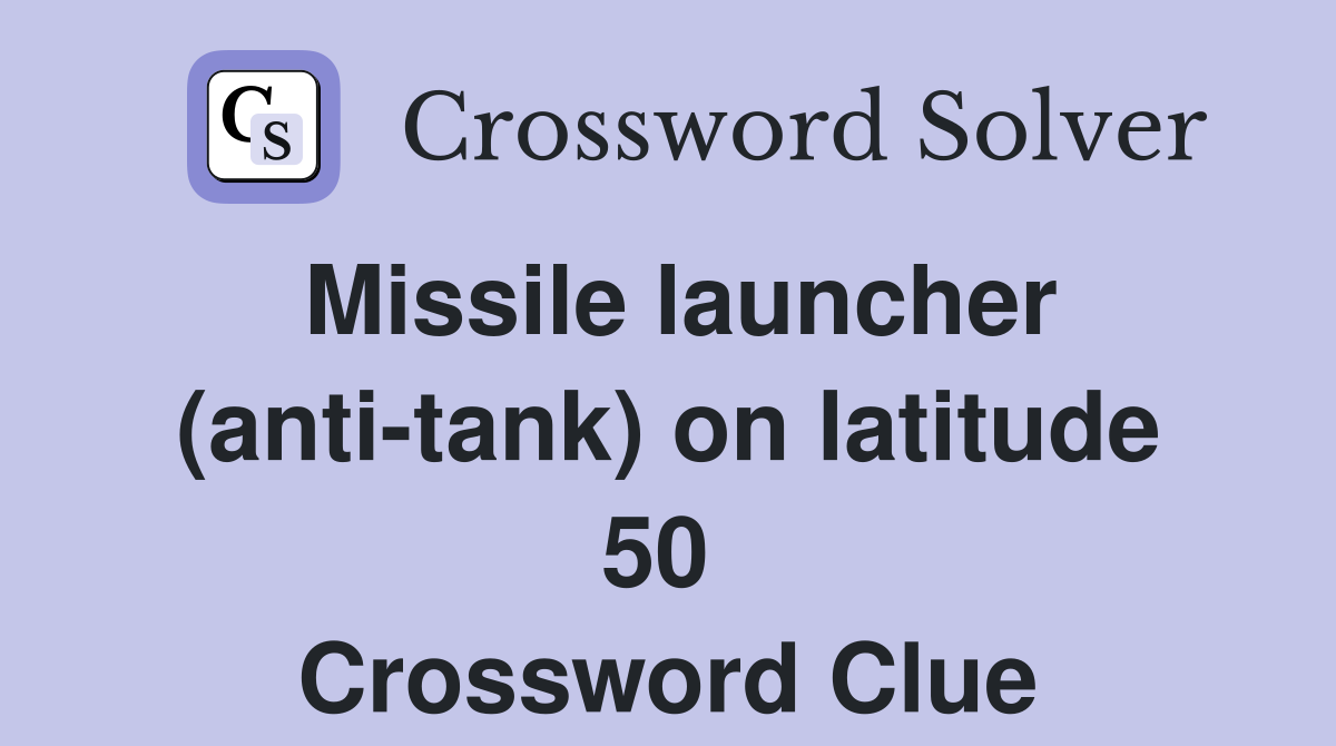 Missile launcher (anti-tank) on latitude 50  Crossword Clue