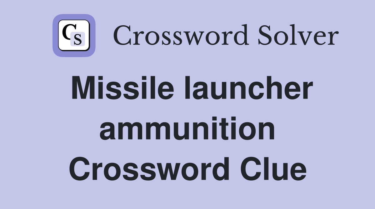 Missile launcher ammunition Crossword Clue