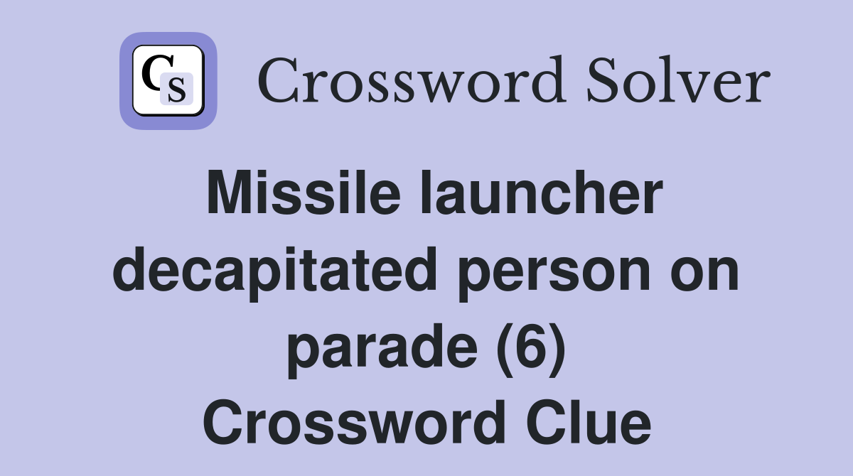Missile launcher decapitated person on parade (6) Crossword Clue