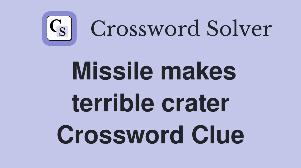 Missile makes terrible crater Crossword Clue