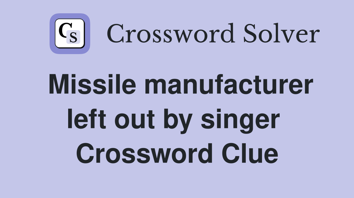 Missile manufacturer left out by singer  Crossword Clue