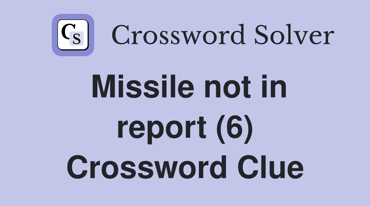 Missile not in report (6) Crossword Clue