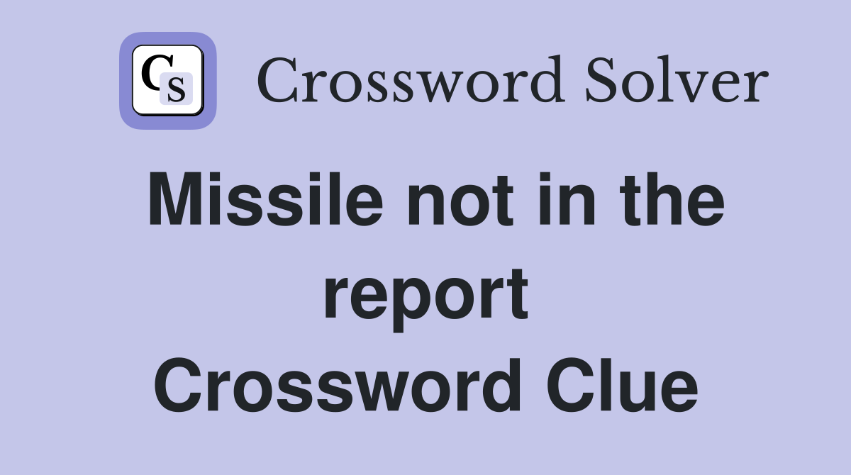 Missile not in the report Crossword Clue