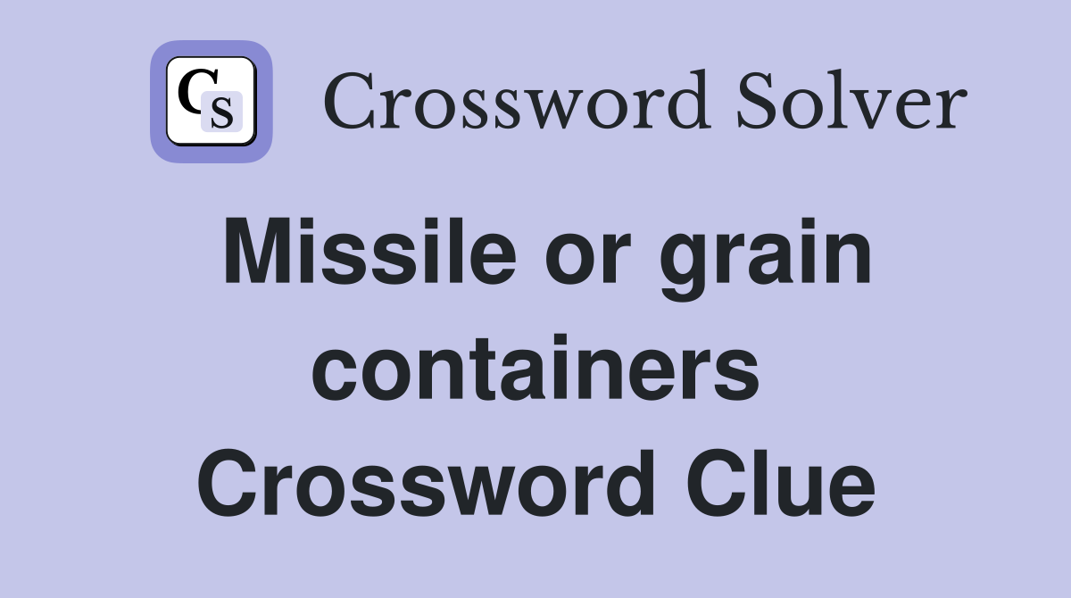 Missile or grain containers Crossword Clue
