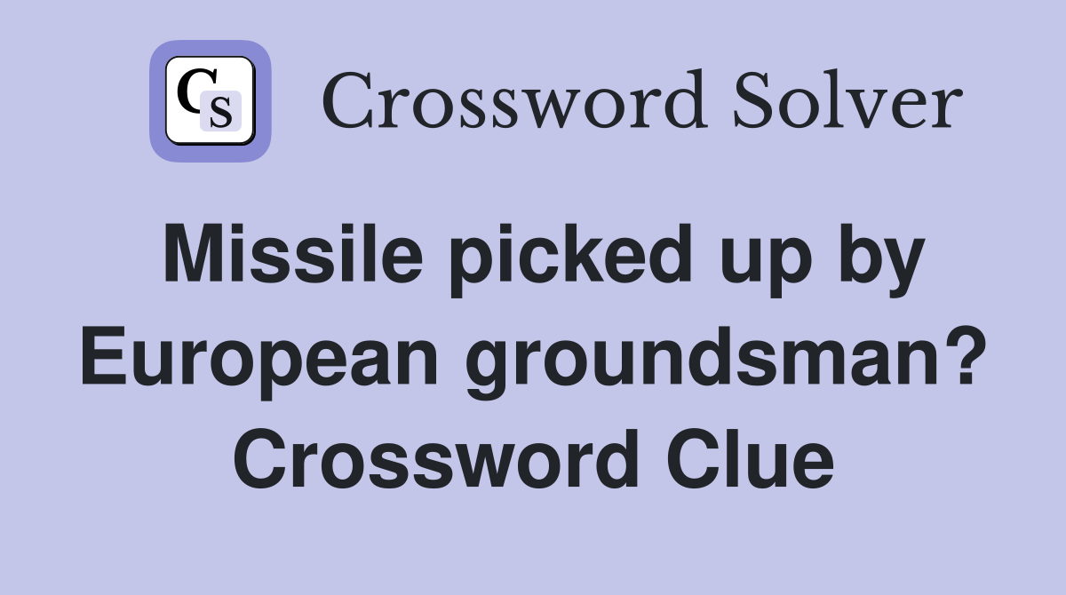 Missile picked up by European groundsman? Crossword Clue