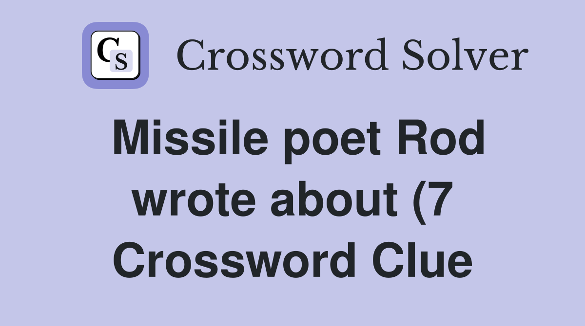 Missile poet Rod wrote about (7) Crossword Clue Answers Crossword Missile poet Rod wrote about (7) Crossword Clue Answers Crossword