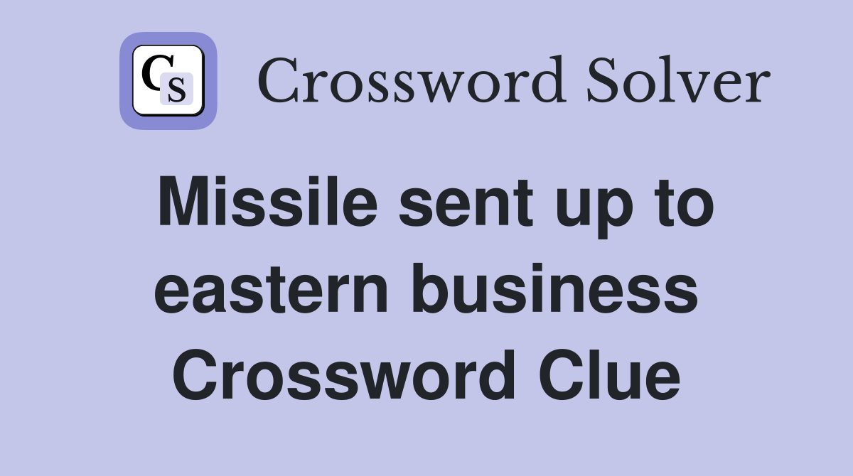 Missile sent up to eastern business Crossword Clue