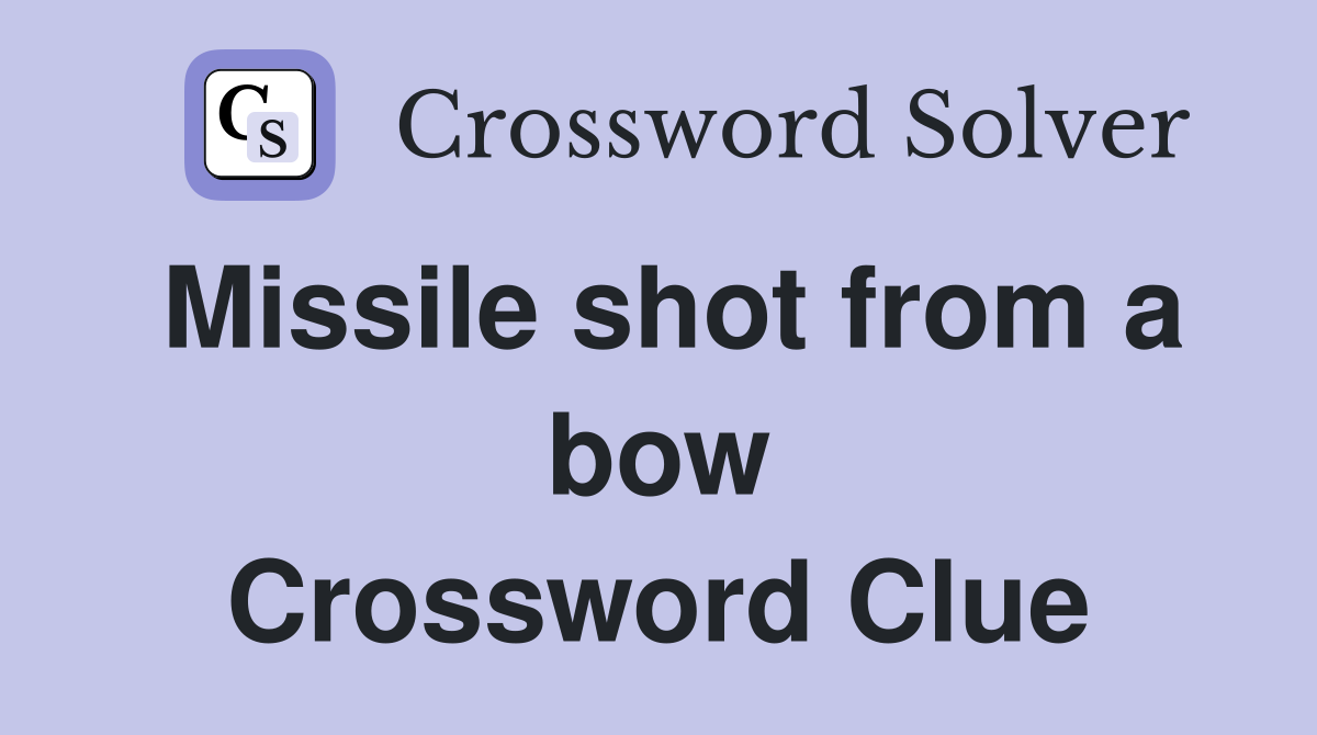 Missile shot from a bow Crossword Clue