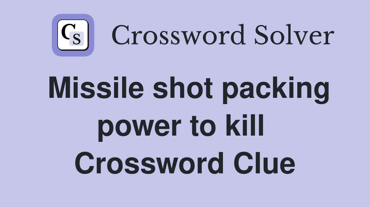 Missile shot packing power to kill  Crossword Clue