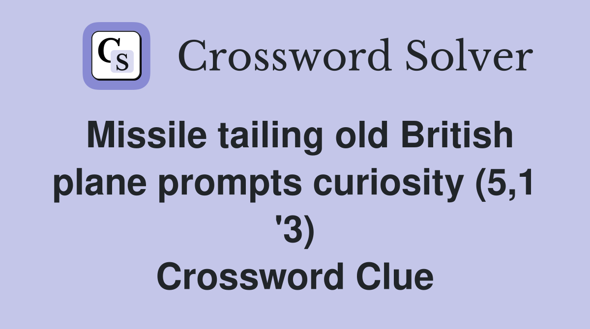 Missile tailing old British plane prompts curiosity (5,1 '3) Crossword Clue