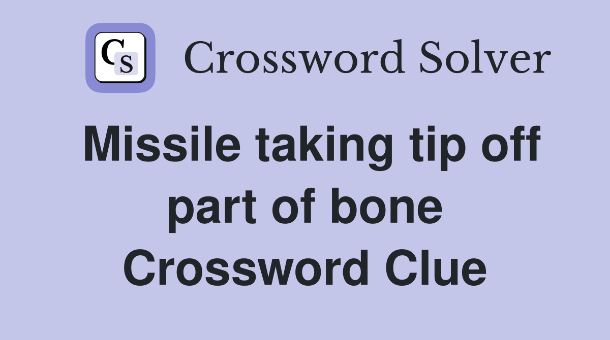 Missile taking tip off part of bone Crossword Clue