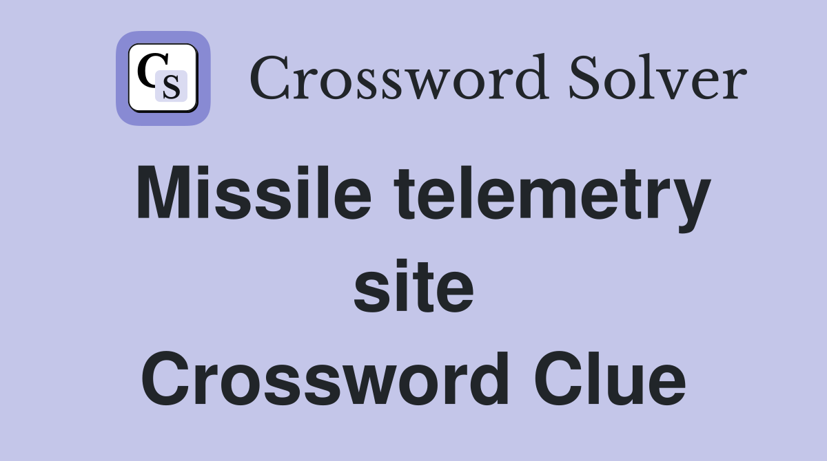 Missile telemetry site Crossword Clue
