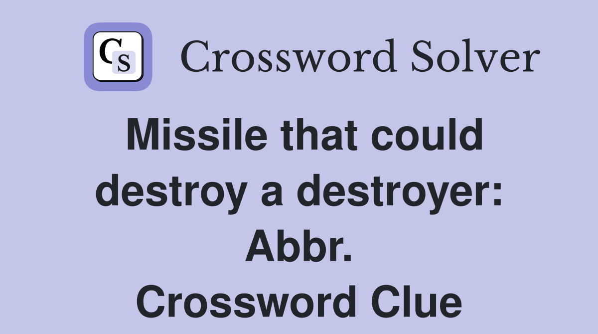 Missile that could destroy a destroyer: Abbr. Crossword Clue
