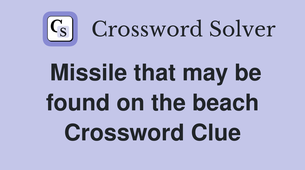 Missile that may be found on the beach Crossword Clue