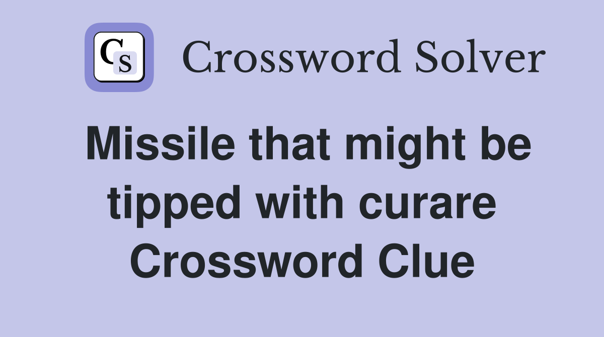 Missile that might be tipped with curare Crossword Clue