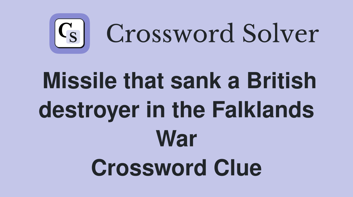 Missile that sank a British destroyer in the Falklands War Crossword Clue