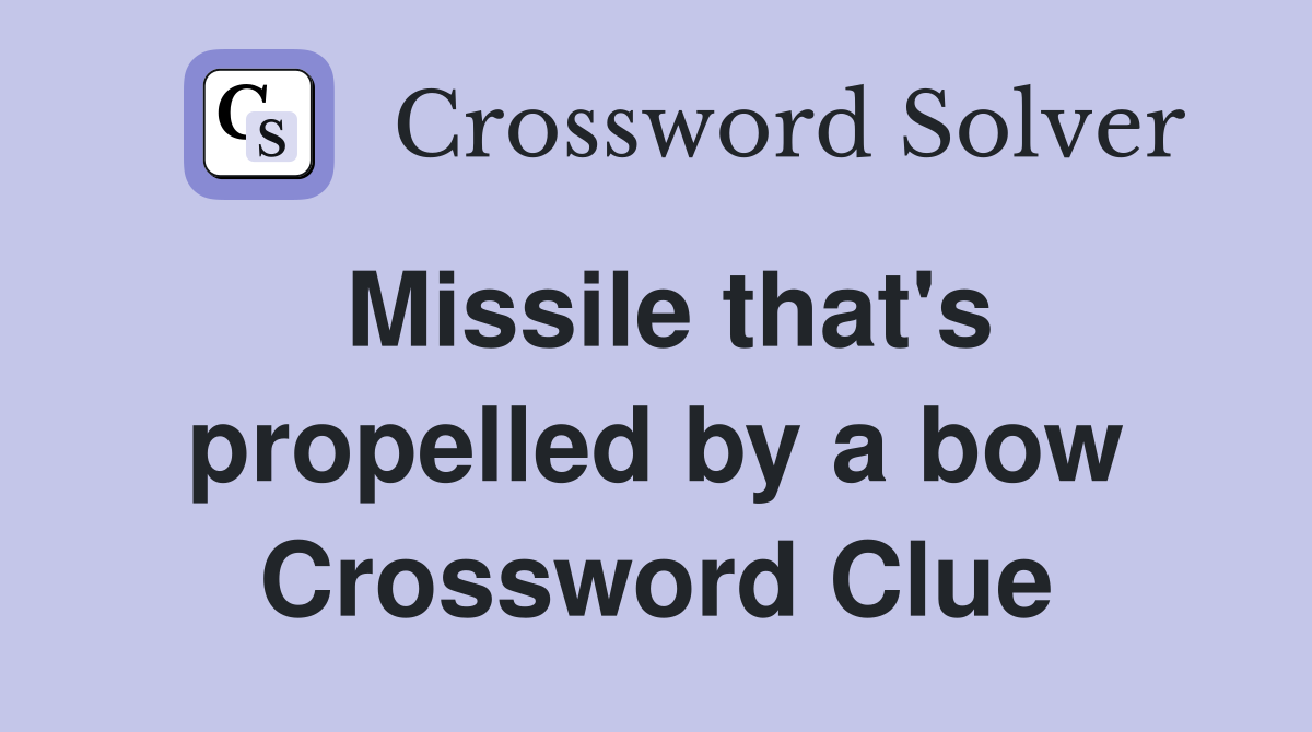 Missile that's propelled by a bow Crossword Clue