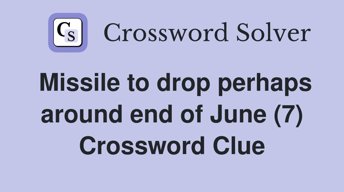 Missile to drop perhaps around end of June (7) Crossword Clue