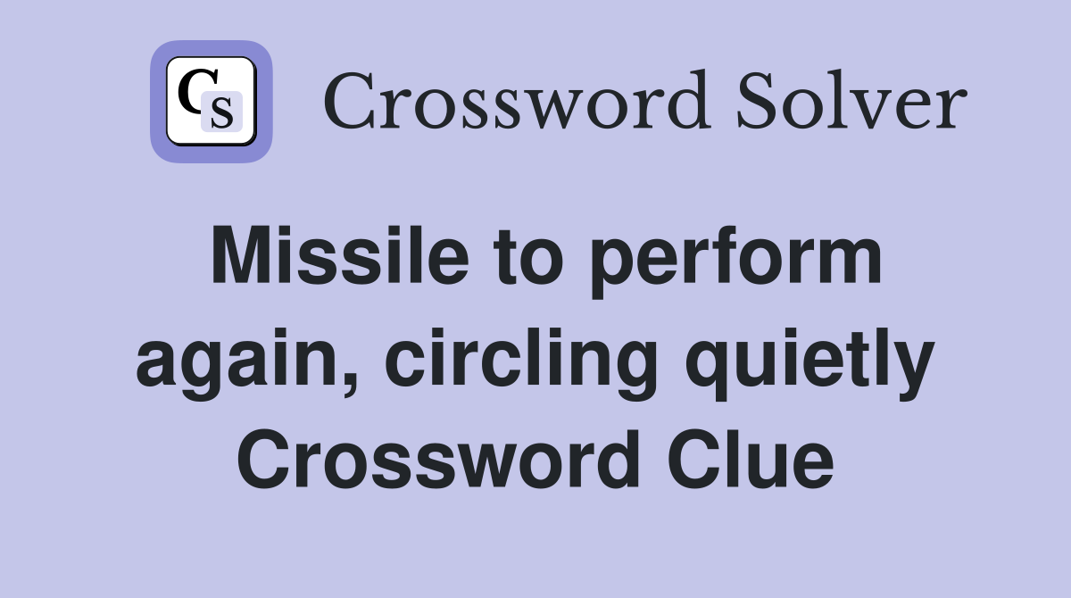 Missile to perform again, circling quietly Crossword Clue